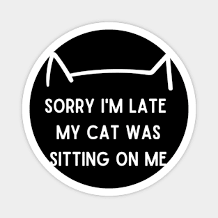 sorry I'm late my cat was sitting on me Magnet